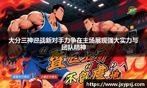 大分三神迎战新对手力争在主场展现强大实力与团队精神