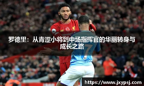 罗德里：从青涩小将到中场指挥官的华丽转身与成长之路