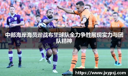 中部海岸海员迎战布里球队全力争胜展现实力与团队精神