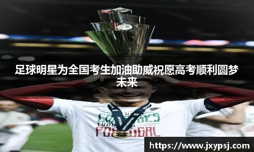 足球明星为全国考生加油助威祝愿高考顺利圆梦未来